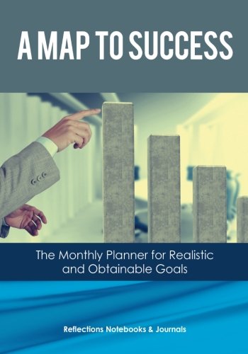 A Map to Success: The Monthly Planner for Realistic and Obtainable Goals