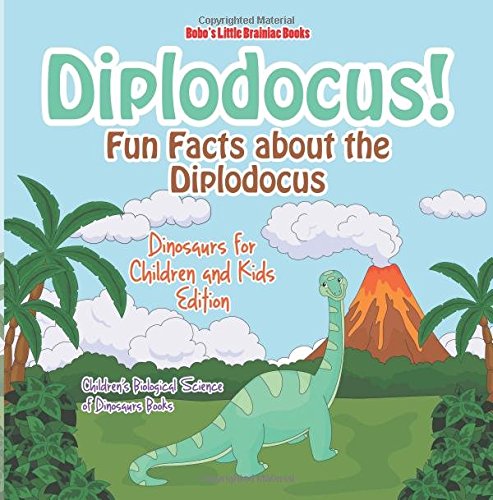 Diplodocus! Fun Facts about the Diplodocus – Dinosaurs for Children and Kids Edition – Children’s Biological Science of Dinosaurs Books