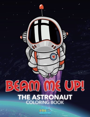 Beam Me Up! The Astronaut Coloring Book