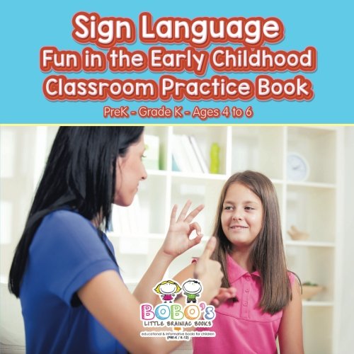 Sign Language Fun in the Early Childhood Classroom Practice Book | PreK-Grade K – Ages 4 to 6