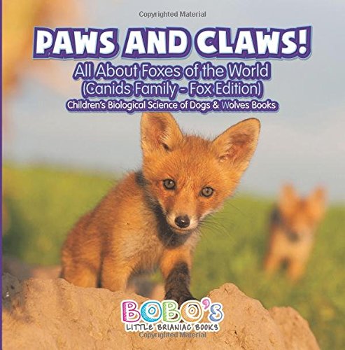 Paws and Claws! – All about Foxes of the World (Canids Family – Fox Edition) – Children’s Biological Science of Dogs & Wolves Books