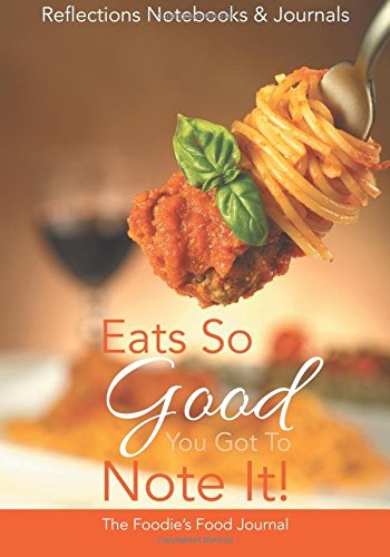 Eats So Good You Got To Note It! The Foodie’s Food Journal