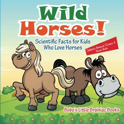 Wild Horses! Scientific Facts for Kids Who Love Horses  – Children’s Biological Science of Horses Books