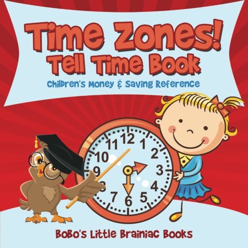 Time Zones! – Tell Time Book : Children’s Money & Saving Reference