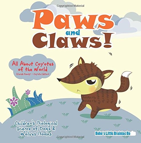 Paws and Claws! – All about Coyotes of the World (Canids Family – Coyote Edition) – Children’s Biological Science of Dogs & Wolves Books