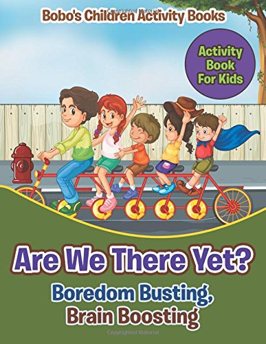 Are We There Yet? Boredom Busting, Brain Boosting Activity Book For Kids