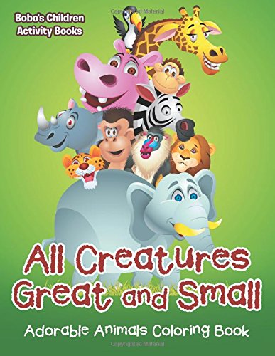 All Creatures Great and Small: Adorable Animals Coloring Book