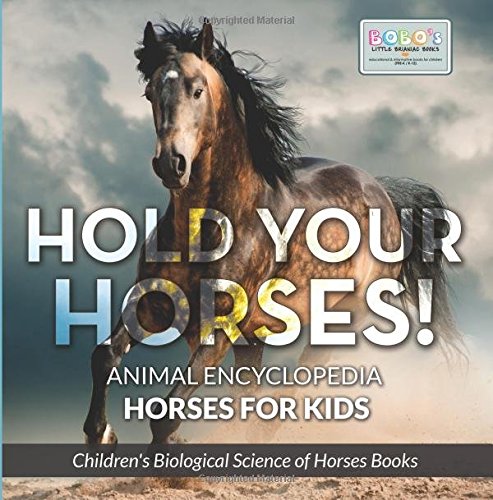 Hold Your Horses! Animal Encyclopedia – Horses for Kids – Children’s Biological Science of Horses Books