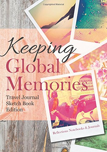 Keeping Global Memories. Travel Journal Sketch Book Edition