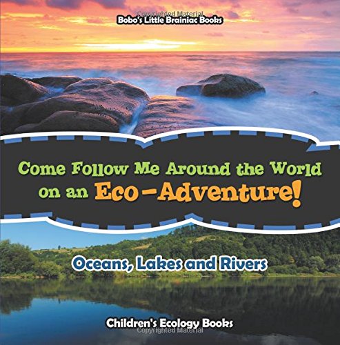 Come Follow Me Around the World on an Eco-adventure! – Oceans, Lakes and Rivers – Children’s Ecology Books