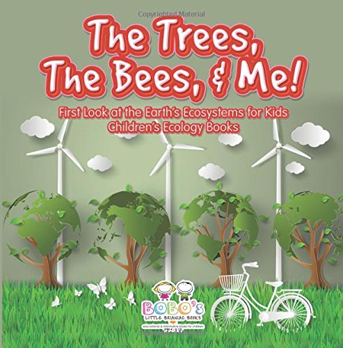 The Trees, the Bees, & Me! First Look at the Earth’s Ecosystems for Kids – Children’s Ecology Books