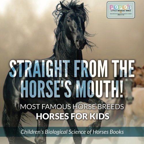 Straight from the Horse’s Mouth! Most Famous Horse Breeds – Horses for Kids – Children’s Biological Science of Horses Books