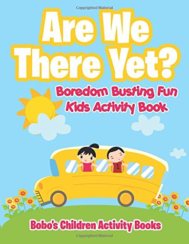 Are We There Yet? Boredom Busting Fun Kids Activity Book