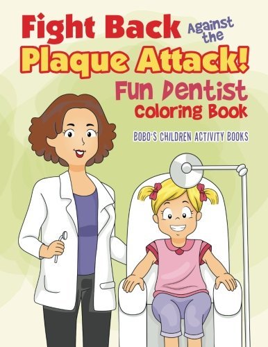 Fight Back Against the Plaque Attack! Fun Dentist Coloring Book