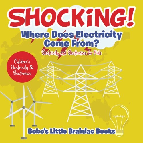 Shocking! Where Does Electricity Come From? Electricity and Electronics for Kids – Children’s Electricity & Electronics