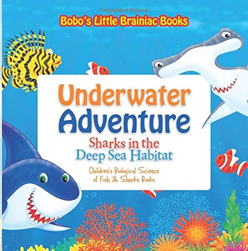 Underwater Adventure: Sharks in the Deep Sea Habitat – Children’s Biological Science of Fish & Sharks Books