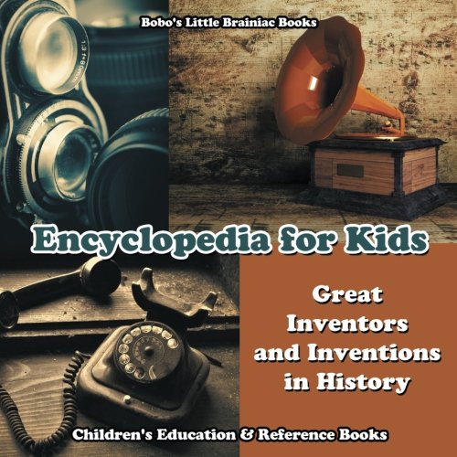 Encyclopedia for Kids – Great Inventors and Inventions in History – Children’s Education & Reference Books