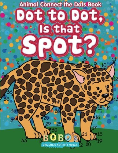 Dot to Dot, Is that Spot? Animal Connect the Dots Book