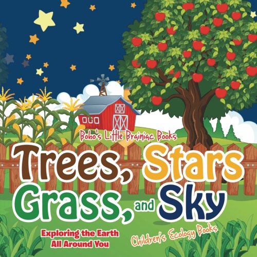 Trees, Stars, Grass, and Sky: Exploring the Earth All around You – Children’s Ecology Books