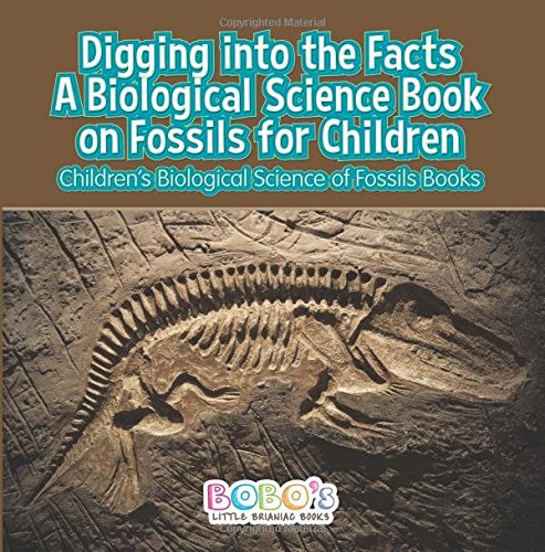 Digging into the Facts : A Biological Science Book on Fossils for Children – Children’s Biological Science of Fossils Books