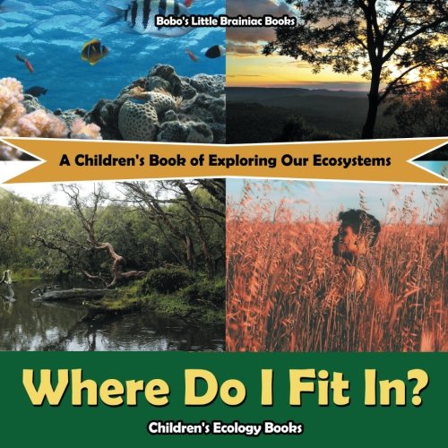 Where Do I Fit In?: A Children’s Book of Exploring Our Ecosystems – Children’s Ecology Books