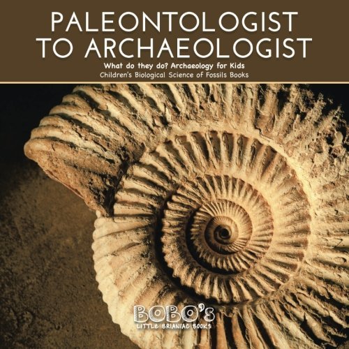 Paleontologist to Archaeologist – What do they do? Archaeology for Kids – Children’s Biological Science of Fossils Books