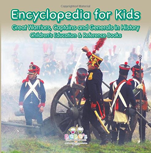 Encyclopedia for Kids – Great Warriors, Captains and Generals in History – Children’s Education & Reference Books