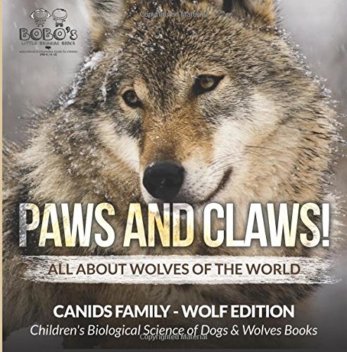 Paws and Claws! – All about Wolves of the World (Canids Family – Wolf Edition) – Children’s Biological Science of Dogs & Wolves Books