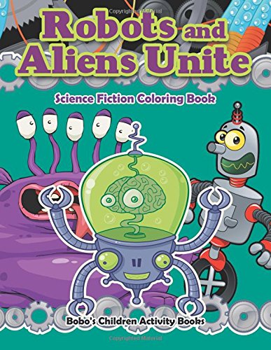 Robots and Aliens Unite: Science Fiction Coloring Book